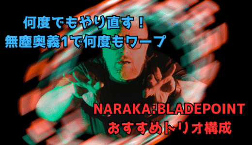 【NARAKA:BLADEPOINT】おすすめトリオ構成4:何度でもやり直せる無塵奥義1構成
